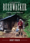 Canadian Bushwacker : A Lifetime in the Wilderness - Book