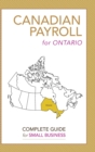 Canadian Payroll for Ontario : A Complete Guide for Small Business - Book