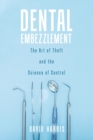 Dental Embezzlement : The Art of Theft and the Science of Control - Book