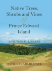 Native Trees, Shrubs and Vines of Prince Edward Island : A Pictorial Library - Book