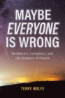 Maybe Everyone Is Wrong : Revelations, Conspiracy, and the Kingdom of Heaven - Book