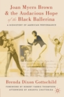 Joan Myers Brown and the Audacious Hope of the Black Ballerina : A Biohistory of American Performance - Book