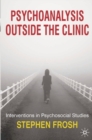 Psychoanalysis Outside the Clinic : Interventions in Psychosocial Studies - Book