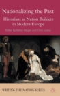 Nationalizing the Past : Historians as Nation Builders in Modern Europe - Book