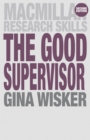 The Good Supervisor : Supervising Postgraduate and Undergraduate Research for Doctoral Theses and Dissertations - Book