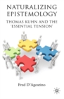 Naturalizing Epistemology : Thomas Kuhn and the 'Essential Tension' - eBook