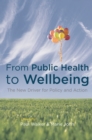 From Public Health to Wellbeing : The New Driver for Policy and Action - Book