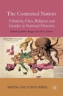 The Contested Nation : Ethnicity, Class, Religion and Gender in National Histories - Book
