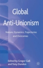 Global Anti-Unionism : Nature, Dynamics, Trajectories and Outcomes - Book