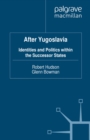 After Yugoslavia : Identities and Politics within the Successor States - eBook