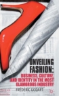 Unveiling Fashion : Business, Culture, and Identity in the Most Glamorous Industry - Book