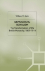 Democratic Royalism : The Transformation of the British Monarchy, 1861-1914 - eBook
