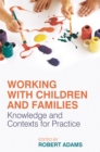 Working with Children and Families : Knowledge and Contexts for Practice - Book