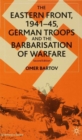 The Eastern Front, 1941-45, German Troops and the Barbarisation of Warfare - eBook