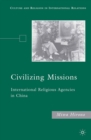 Civilizing Missions : International Religious Agencies in China - eBook