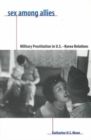 Sex Among Allies : Military Prostitution in U.S.-Korea Relations - Book