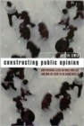 Constructing Public Opinion : How Political Elites Do What They Like and Why We Seem to Go Along with It - Book