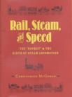 Rail, Steam and Speed : The Rocket and the Birth of Steam Locomotion - Book