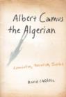 Albert Camus the Algerian : Colonialism, Terrorism, Justice - Book