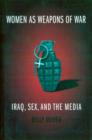 Women as Weapons of War : Iraq, Sex, and the Media - Book