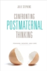Confronting Postmaternal Thinking : Feminism, Memory, and Care - Book