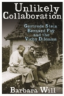 Unlikely Collaboration : Gertrude Stein, Bernard Fay, and the Vichy Dilemma - Book