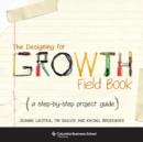 The Designing for Growth Field Book : A Step-by-Step Project Guide - Book