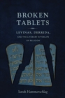 Broken Tablets : Levinas, Derrida, and the Literary Afterlife of Religion - Book