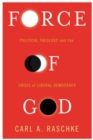 Force of God : Political Theology and the Crisis of Liberal Democracy - Book