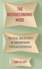 The Microeconomic Mode : Political Subjectivity in Contemporary Popular Aesthetics - Book