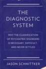 The Diagnostic System : Why the Classification of Psychiatric Disorders Is Necessary, Difficult, and Never Settled - Book