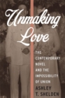 Unmaking Love : The Contemporary Novel and the Impossibility of Union - Book
