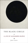 The Black Circle : A Life of Alexandre Kojeve - Book