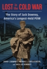 Lost in the Cold War : The Story of Jack Downey, America’s Longest-Held POW - Book