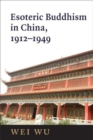 Esoteric Buddhism in China : Engaging Japanese and Tibetan Traditions, 1912–1949 - Book