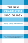The New Pragmatist Sociology : Inquiry, Agency, and Democracy - Book