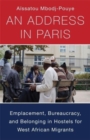 An Address in Paris : Emplacement, Bureaucracy, and Belonging in Hostels for West African Migrants - Book