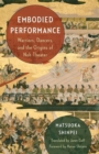Embodied Performance : Warriors, Dancers, and the Origins of Noh Theater - Book