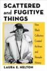 Scattered and Fugitive Things : How Black Collectors Created Archives and Remade History - Book