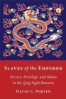 Slaves of the Emperor : Service, Privilege, and Status in the Qing Eight Banners - Book