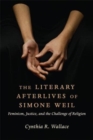 The Literary Afterlives of Simone Weil : Feminism, Justice, and the Challenge of Religion - Book