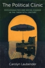 The Political Clinic : Psychoanalysis and Social Change in the Twentieth Century - Book