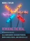 Rewiring the Real : In Conversation with William Gaddis, Richard Powers, Mark Danielewski, and Don DeLillo - eBook
