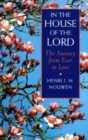 In the House of the Lord : The Journey from Fear to Love - Book
