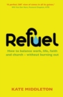 Refuel : How to balance work, life, faith and church - without burning out - Book