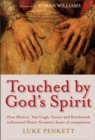 Touched by God's Spirit : How Merton, Van Gogh, Vanier and Rembrandt influenced Henri Nouwen's heart of compassion - eBook