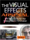 The Visual Effects Arsenal : VFX Solutions for the Independent Filmmaker - Book