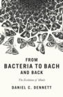 From Bacteria to Bach and Back : The Evolution of Minds - Book