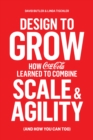 Design to Grow : How Coca-Cola Learned to Combine Scale and Agility (and How You Can, Too) - Book