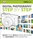 Digital Photography Step by Step : Build Your Skills From Beginner to Confident Photographer - Book